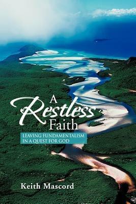 A Restless Faith: Leaving fundamentalism in a quest for God - Keith Mascord - cover