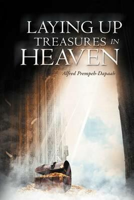 Laying Up Treasures in Heaven - Alfred Prempeh-Dapaah - cover