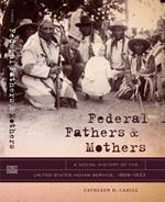 Federal Fathers and Mothers: A Social History of the United States Indian Service, 1869-1933