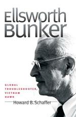 Ellsworth Bunker: Global Troubleshooter, Vietnam Hawk