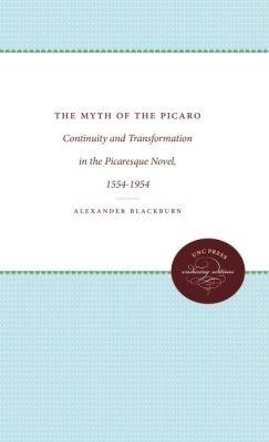 The Myth of the Picaro: Continuity and Transformation of the Picaresque Novel, 1554-1954 - Alexander Blackburn - cover