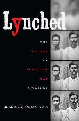 Lynched: The Victims of Southern Mob Violence - Amy Kate Bailey,Stewart E. Tolnay - cover