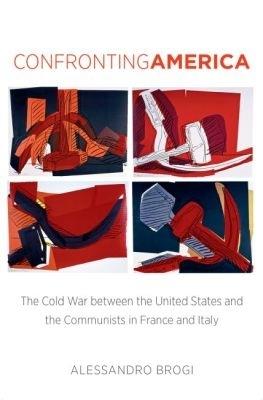Confronting America: The Cold War between the United States and the Communists in France and Italy - Alessandro Brogi - cover