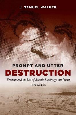 Prompt and Utter Destruction: Truman and the Use of Atomic Bombs against Japan - J. Samuel Walker - cover