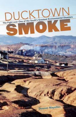 Ducktown Smoke: The Fight over One of the South's Greatest Environmental Disasters - Duncan Maysilles - cover