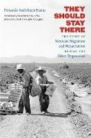 They Should Stay There: The Story of Mexican Migration and Repatriation during the Great Depression - Fernando Saul Alanis Enciso - cover