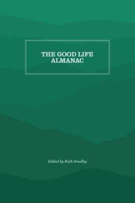 The Good Life Almanac: Being Choicest Morsels of Wisdom for Reader Interested in Living, Rather than Existing - cover