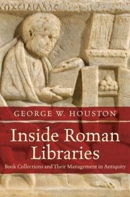 Inside Roman Libraries: Book Collections and Their Management in Antiquity - George W. Houston - cover