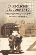 La abolicion del tormento: El inedito Discurso sobre la injusticia del apremio judicial (c. 1795), de Pedro Garcia del Canuelo