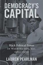 Democracy's Capital: Black Political Power in Washington, D.C., 1960s–1970s