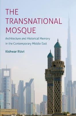 The Transnational Mosque: Architecture and Historical Memory in the Contemporary Middle East - Kishwar Rizvi - cover
