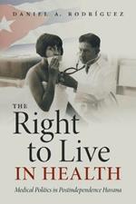 The Right to Live in Health: Medical Politics in Postindependence Havana