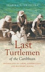 The Last Turtlemen of the Caribbean: Waterscapes of Labor, Conservation, and Boundary Making