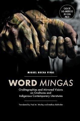 Word Mingas: Oralitegraphies and Mirrored Visions on Oralitures and Indigenous Contemporary Literatures - Miguel Rocha Vivas,Paul M. Worley,Melissa Birkhofer - cover