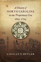A History of North Carolina in the Proprietary Era, 1629-1729 - Lindley S. Butler - cover