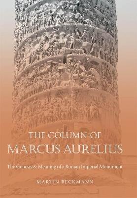The Column of Marcus Aurelius: The Genesis and Meaning of a Roman Imperial Monument - Martin Beckmann - cover