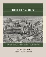 Red Clay, 1835: Cherokee Removal and the Meaning of Sovereignty - Jace Weaver,Laura Adams Weaver - cover