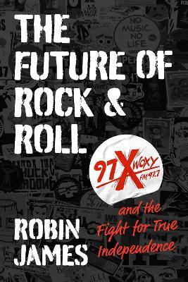 The Future of Rock and Roll: 97X WOXY and the Fight for True Independence - Robin James - cover