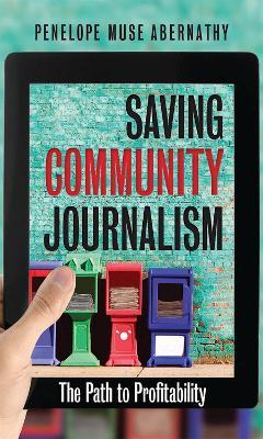 Saving Community Journalism: The Path to Profitability - Penelope Muse Abernathy - cover