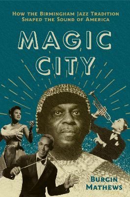 Magic City: How the Birmingham Jazz Tradition Shaped the Sound of America - Burgin Mathews - cover