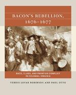Bacon's Rebellion, 1676-1677: Race, Class, and Frontier Conflict in Colonial Virginia