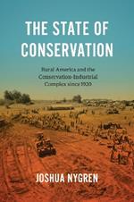 The State of Conservation: Rural America and the Conservation-Industrial Complex since 1920