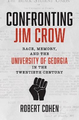 Confronting Jim Crow: Race, Memory, and the University of Georgia in the Twentieth Century - Robert Cohen - cover
