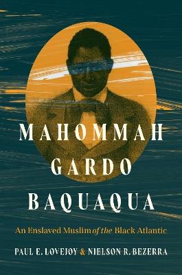 Mahommah Gardo Baquaqua: An Enslaved Muslim of the Black Atlantic - Paul E. Lovejoy,Nielson Bezerra - cover