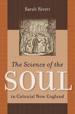 The Science of the Soul in Colonial New England - Sarah Rivett - cover