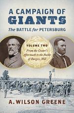 A Campaign of Giants - The Battle for Petersburg: Volume 2: From the Crater's Aftermath to the Battle of Burgess Mill