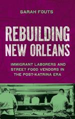 Rebuilding New Orleans: Migrant Laborers and Street Food Vendors in the Post-Katrina Era