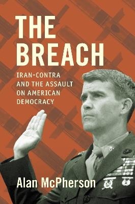 The Breach: Iran-Contra and the Assault on American Democracy - Alan McPherson - cover