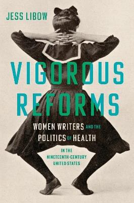 Vigorous Reforms: Women Writers and the Politics of Health in the Nineteenth-Century United States - Jess Libow - cover
