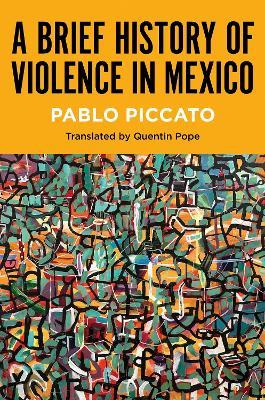A Brief History of Violence in Mexico - Pablo Piccato - cover