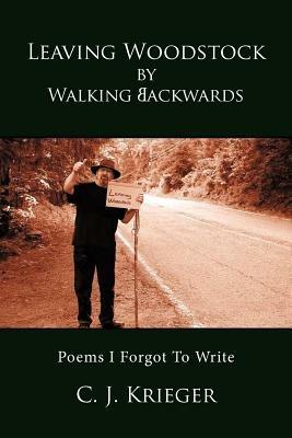 Leaving Woodstock by Walking Backwards: Poems I Forgot to Write - C J Krieger - cover