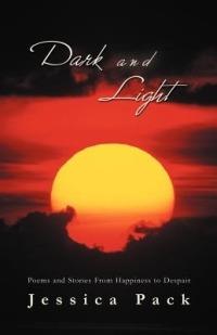 Dark and Light: Poems and Stories From Happiness to Despair - Jessica Pack - cover