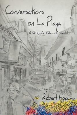 Conversations on La Playa: A Gringo's Tales of Medellin - Robert Hodum - cover