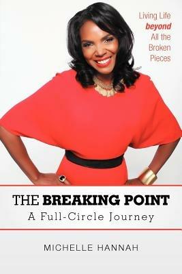 The Breaking Point: A Full-Circle Journey: Living Life Beyond All the Broken Pieces - Michelle Hannah - cover