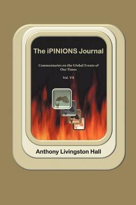 The iPINIONS Journal: Commentaries on the Global Events of Our Times-Volume VII - Anthony Livingston Hall - cover