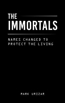 The immortals: Names Changed to Protect the Living - Mark Urizar - cover