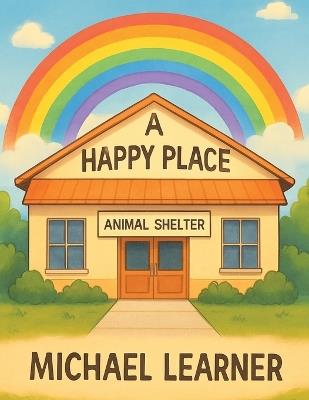 A Happy Place: Animal Shelter - Michael Learner - cover