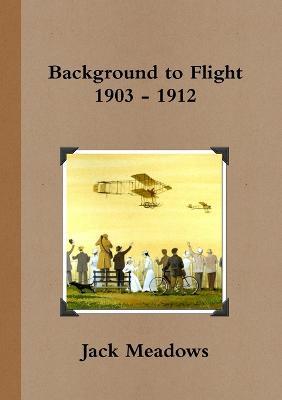 Background to Flight 1903 - 1912 - Jack Meadows - cover