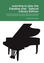 Learning to play the EasyKey way - Special Library Edition: A revolutionary way to read, write, teach, and play music using the Visual Music Notation System(TM)