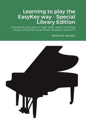 Learning to play the EasyKey way - Special Library Edition: A revolutionary way to read, write, teach, and play music using the Visual Music Notation System(TM) - Shareef Rashada - cover