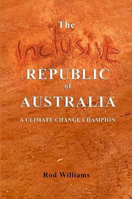 The Inclusive Republic of Australia: A Climate Change Champion - Rod Williams - cover