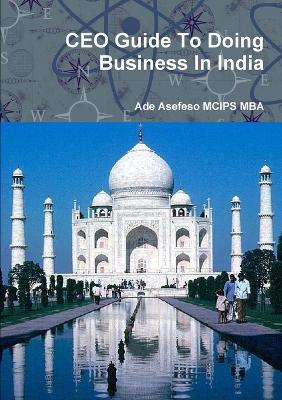 CEO Guide To Doing Business In India - Ade Asefeso MCIPS MBA - cover