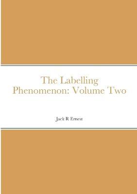 The Labelling Phenomenon: Volume Two - Jack R Ernest - cover