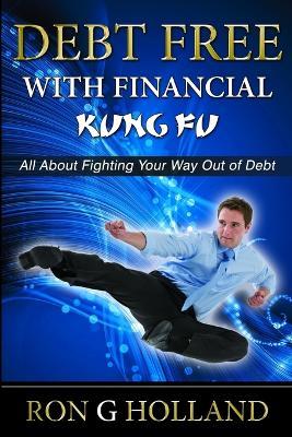 Debt Free with Financial Kung Fu - Ron G Holland - cover