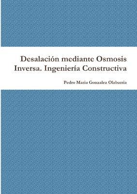 Desalacion Mediante Osmosis Inversa. Ingenieria Constructiva - Pedro Maria Gonzalez Olabarria - cover