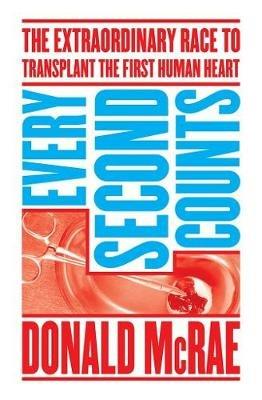 Every Second Counts: The Extraordinary Race to Transplant the First Human Heart - Donald McRae - cover